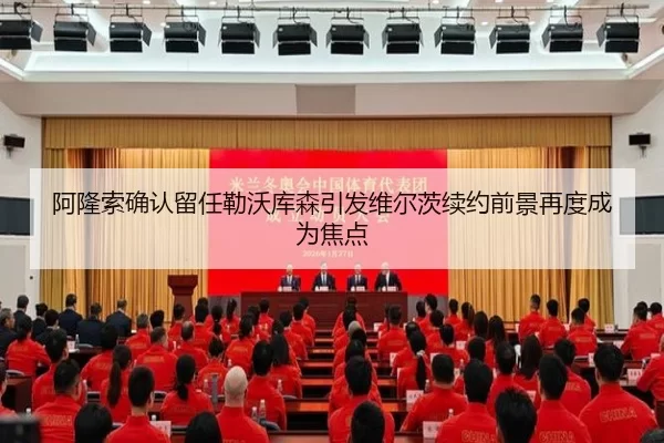 阿隆索确认留任勒沃库森引发维尔茨续约前景再度成为焦点